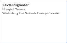 Seværdigheder
Mosegård Museum
Vilhelmsborg, Det Nationale Hestesportscenter 
