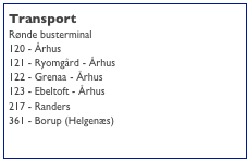 Transport
Rønde busterminal
120 - Århus
121 - Ryomgård - Århus
122 - Grenaa - Århus
123 - Ebeltoft - Århus
217 - Randers
361 - Borup (Helgenæs)