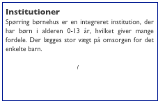 Institutioner
Spørring børnehus er en integreret institution, der har børn i alderen 0-13 år, hvilket giver mange fordele. Der lægges stor vægt på omsorgen for det enkelte barn.

http://portal.aarhus-ml.dk/
